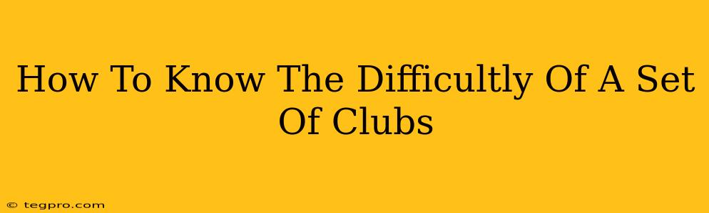 How To Know The Difficultly Of A Set Of Clubs