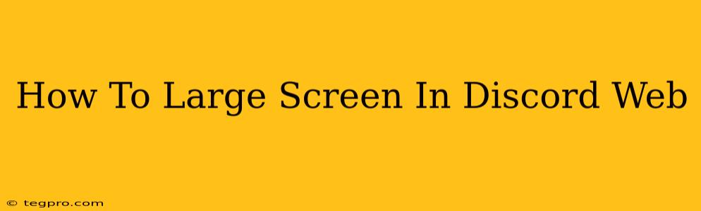 How To Large Screen In Discord Web