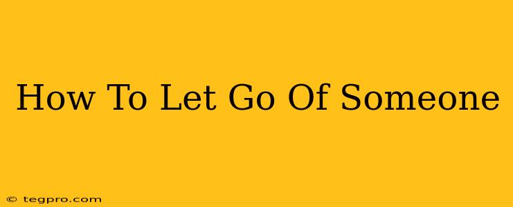 How To Let Go Of Someone