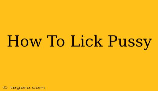 How To Lick Pussy