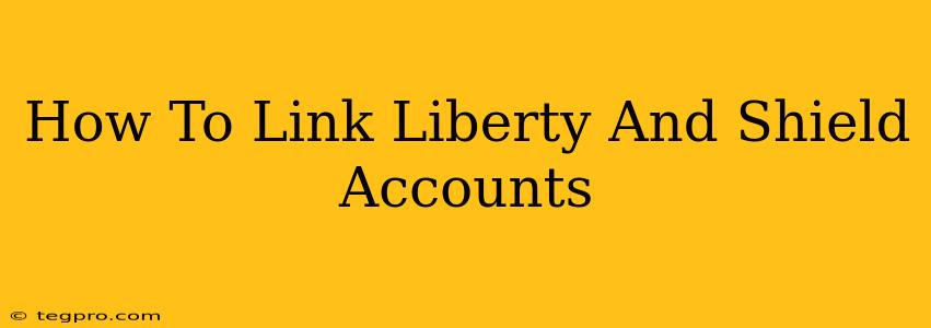 How To Link Liberty And Shield Accounts