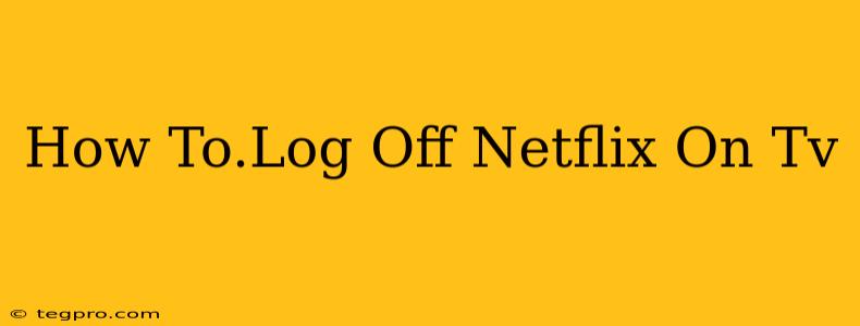 How To.Log Off Netflix On Tv