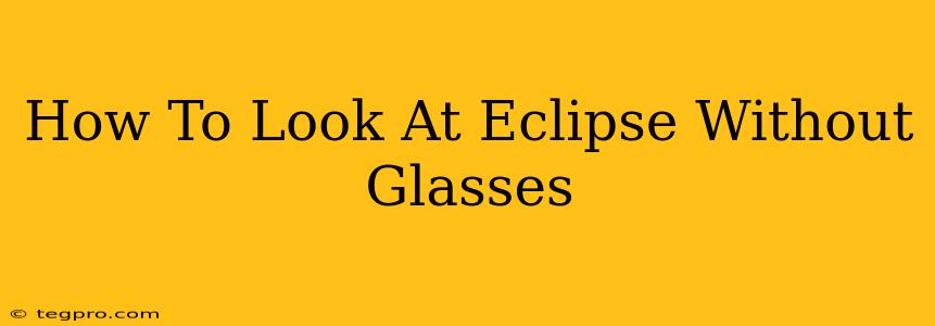 How To Look At Eclipse Without Glasses