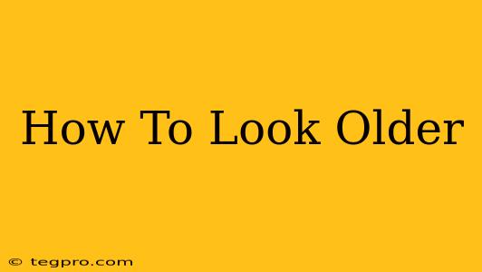 How To Look Older