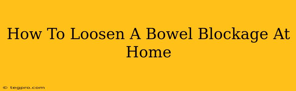 How To Loosen A Bowel Blockage At Home