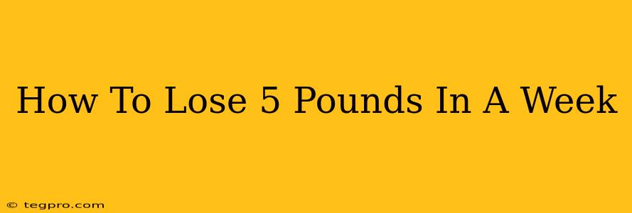 How To Lose 5 Pounds In A Week