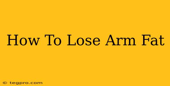 How To Lose Arm Fat