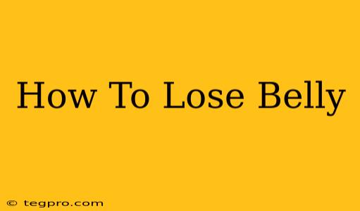 How To Lose Belly