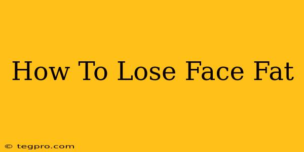 How To Lose Face Fat