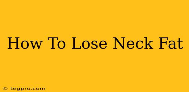 How To Lose Neck Fat