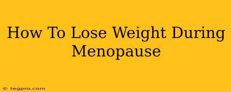 How To Lose Weight During Menopause