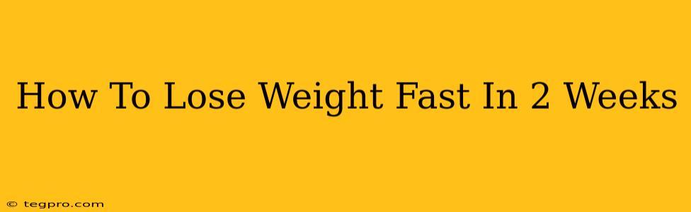 How To Lose Weight Fast In 2 Weeks