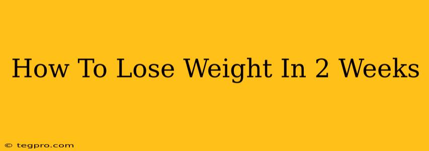 How To Lose Weight In 2 Weeks