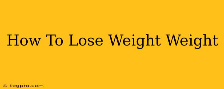 How To Lose Weight Weight