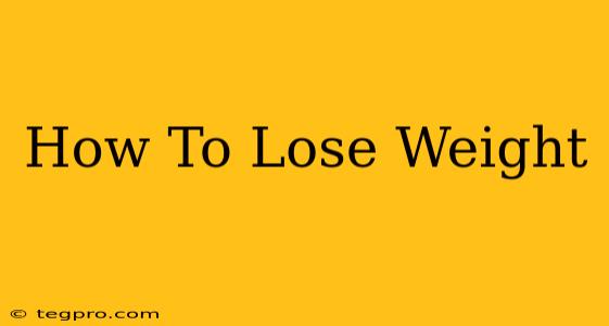 How To Lose Weight