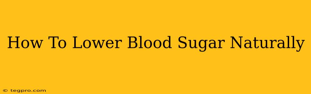 How To Lower Blood Sugar Naturally