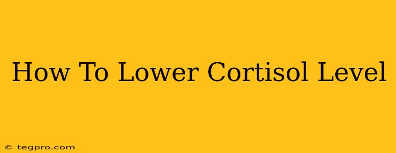 How To Lower Cortisol Level