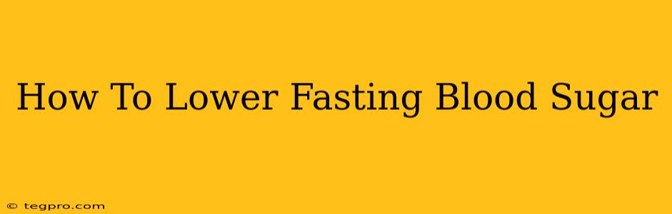 How To Lower Fasting Blood Sugar