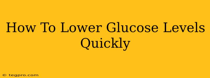 How To Lower Glucose Levels Quickly