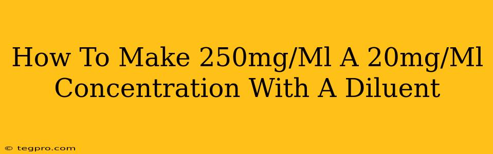 How To Make 250mg/Ml A 20mg/Ml Concentration With A Diluent