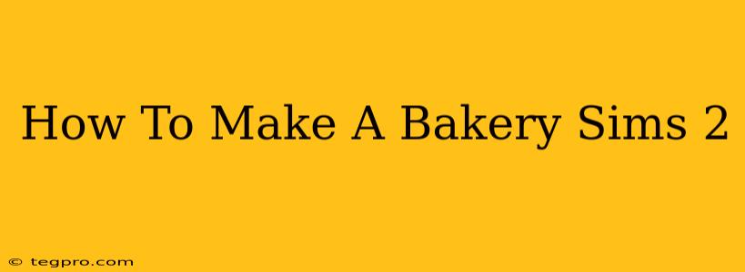 How To Make A Bakery Sims 2