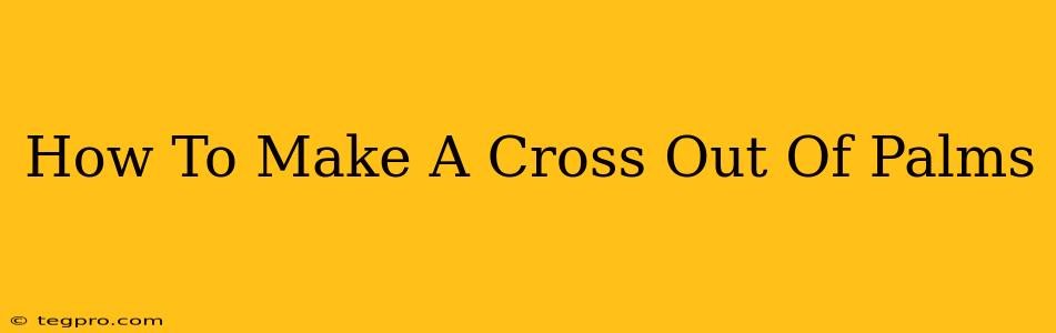 How To Make A Cross Out Of Palms