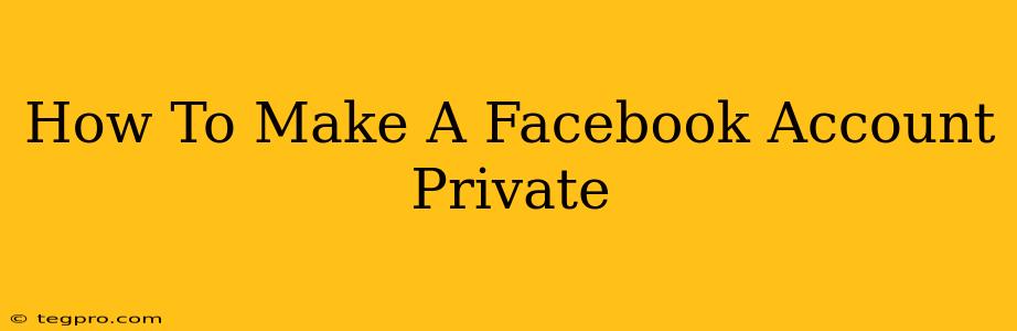 How To Make A Facebook Account Private