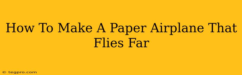 How To Make A Paper Airplane That Flies Far