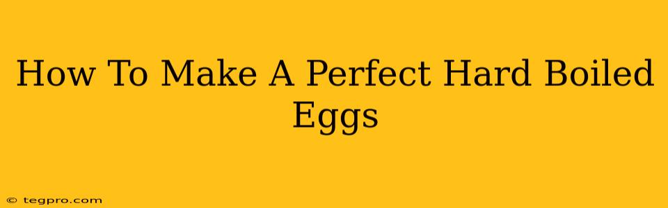 How To Make A Perfect Hard Boiled Eggs