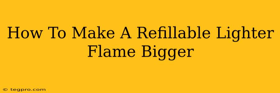 How To Make A Refillable Lighter Flame Bigger