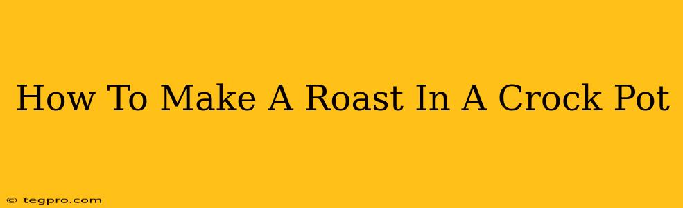 How To Make A Roast In A Crock Pot