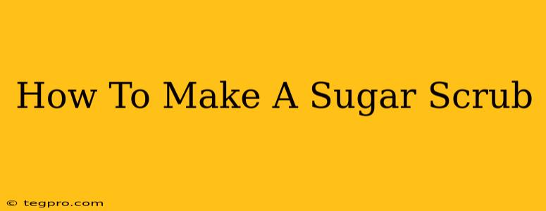 How To Make A Sugar Scrub