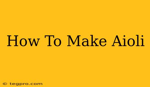 How To Make Aioli