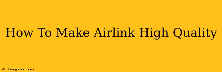 How To Make Airlink High Quality