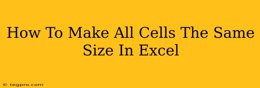 How To Make All Cells The Same Size In Excel