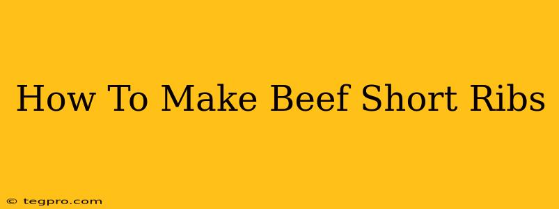 How To Make Beef Short Ribs