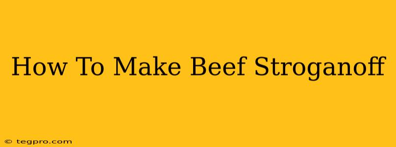 How To Make Beef Stroganoff