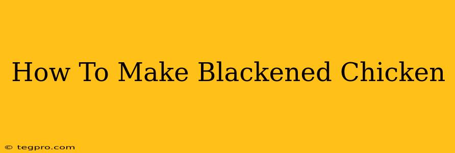 How To Make Blackened Chicken