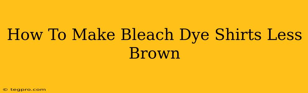 How To Make Bleach Dye Shirts Less Brown