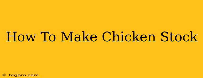 How To Make Chicken Stock