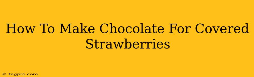 How To Make Chocolate For Covered Strawberries