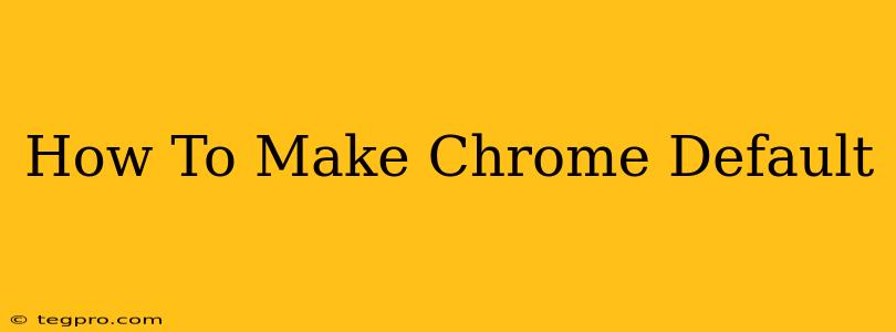 How To Make Chrome Default