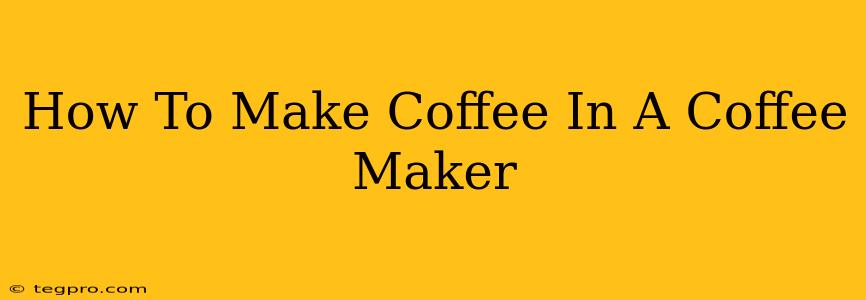 How To Make Coffee In A Coffee Maker