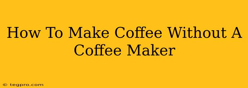 How To Make Coffee Without A Coffee Maker