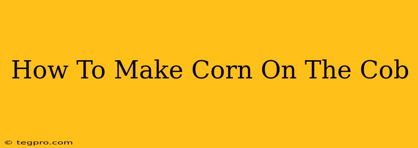 How To Make Corn On The Cob