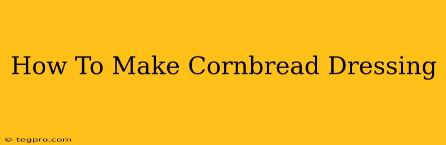 How To Make Cornbread Dressing