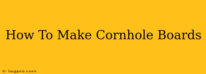 How To Make Cornhole Boards