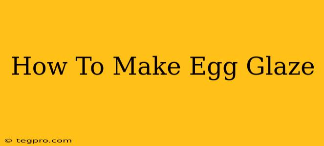 How To Make Egg Glaze