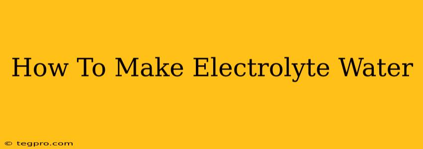 How To Make Electrolyte Water