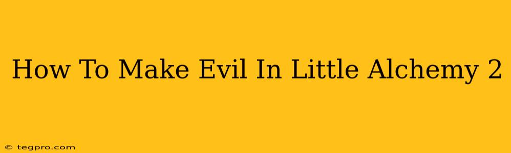 How To Make Evil In Little Alchemy 2